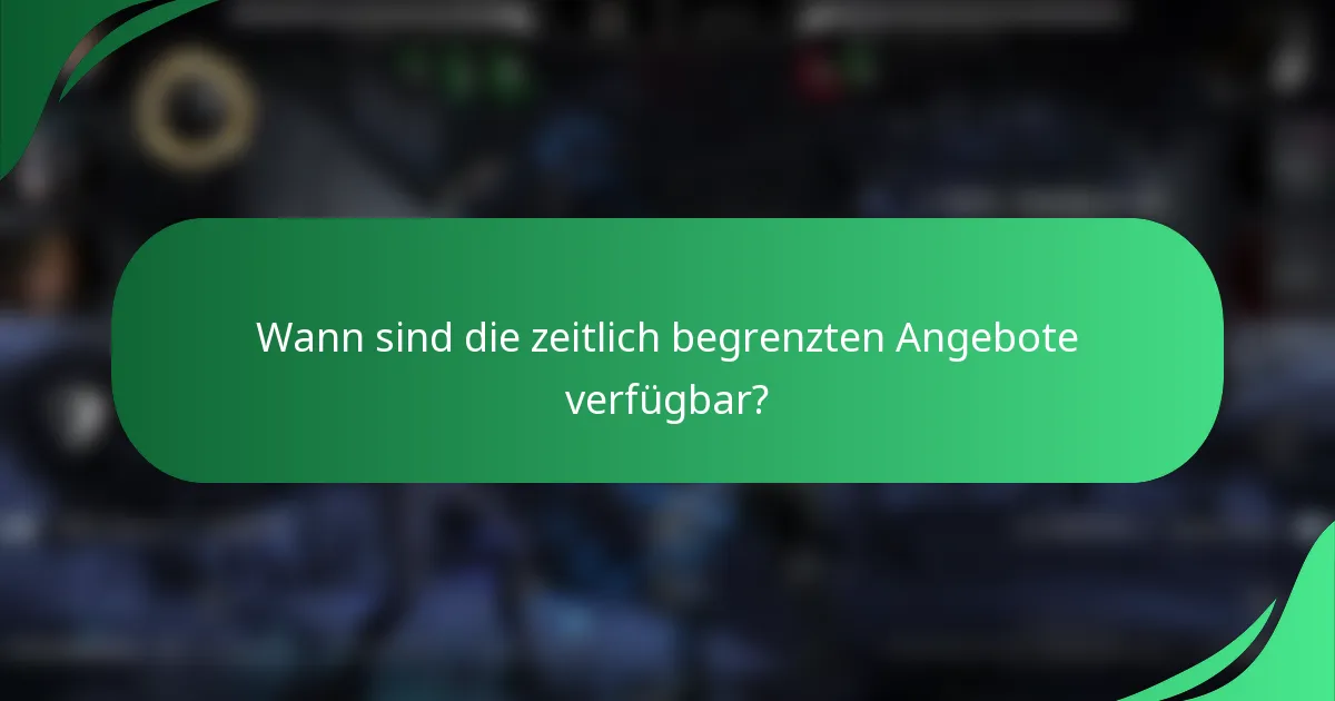Wann sind die zeitlich begrenzten Angebote verfügbar?