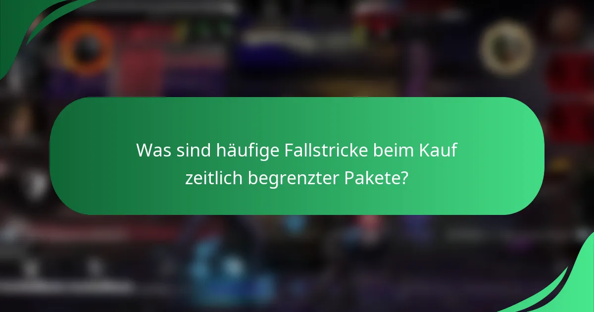 Was sind häufige Fallstricke beim Kauf zeitlich begrenzter Pakete?