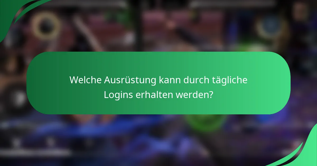 Welche Ausrüstung kann durch tägliche Logins erhalten werden?
