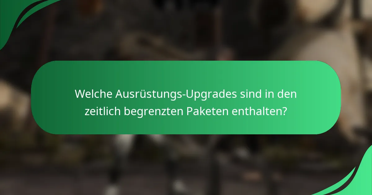 Welche Ausrüstungs-Upgrades sind in den zeitlich begrenzten Paketen enthalten?