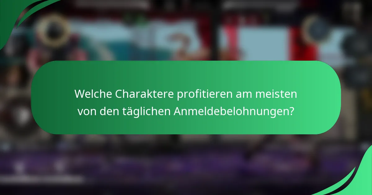 Welche Charaktere profitieren am meisten von den täglichen Anmeldebelohnungen?