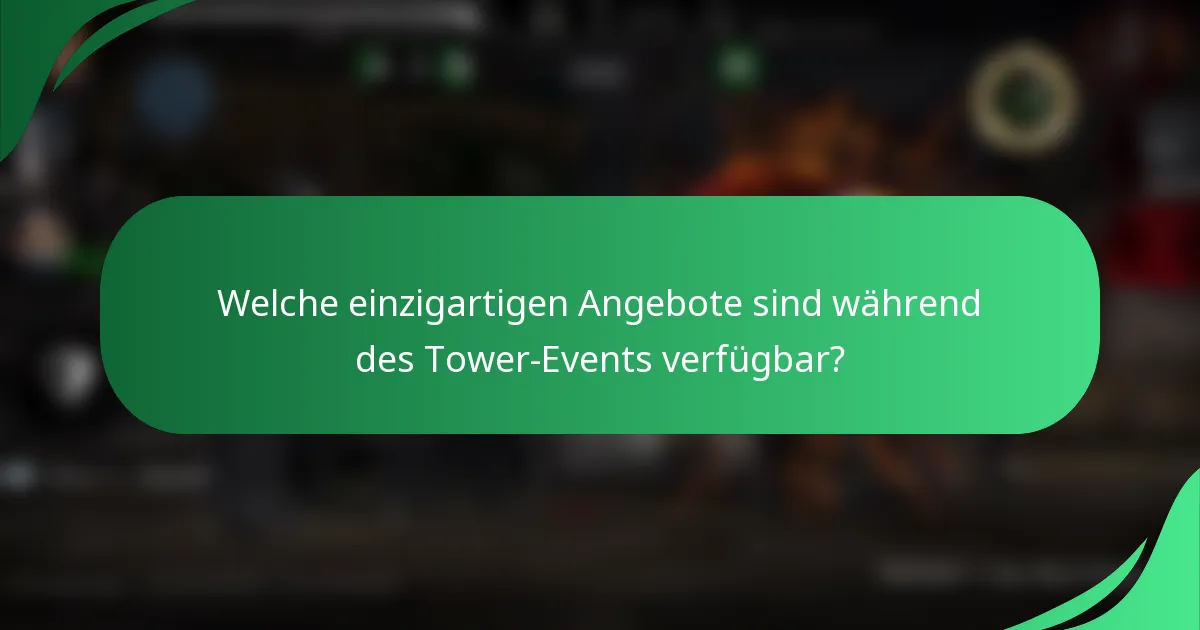 Welche einzigartigen Angebote sind während des Tower-Events verfügbar?