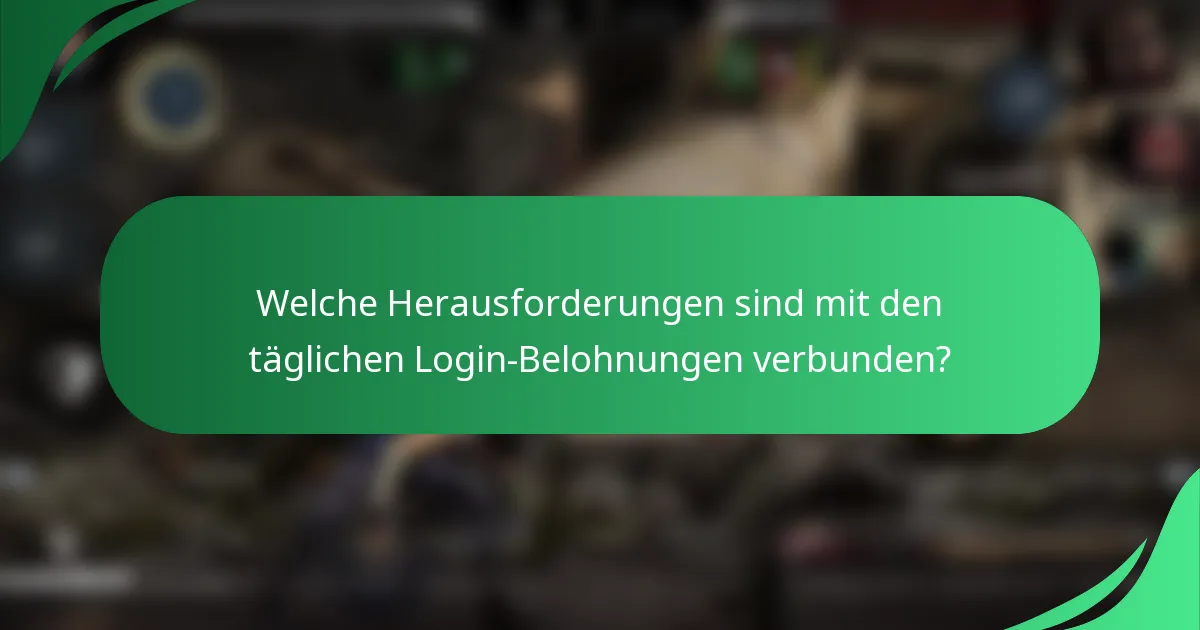Welche Herausforderungen sind mit den täglichen Login-Belohnungen verbunden?