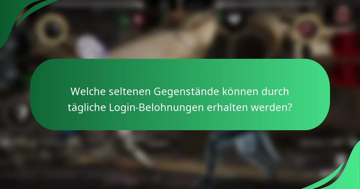 Welche seltenen Gegenstände können durch tägliche Login-Belohnungen erhalten werden?