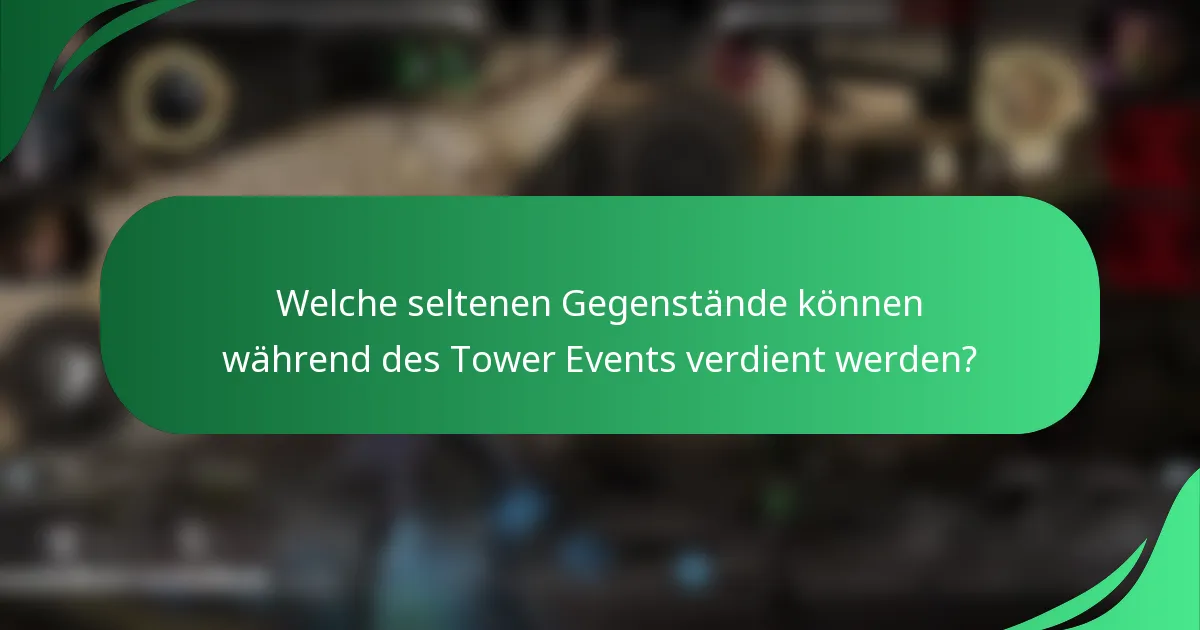 Welche seltenen Gegenstände können während des Tower Events verdient werden?