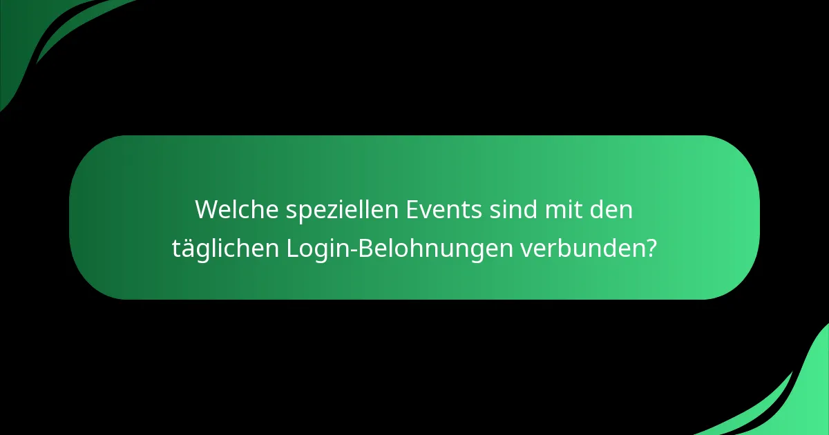 Welche speziellen Events sind mit den täglichen Login-Belohnungen verbunden?