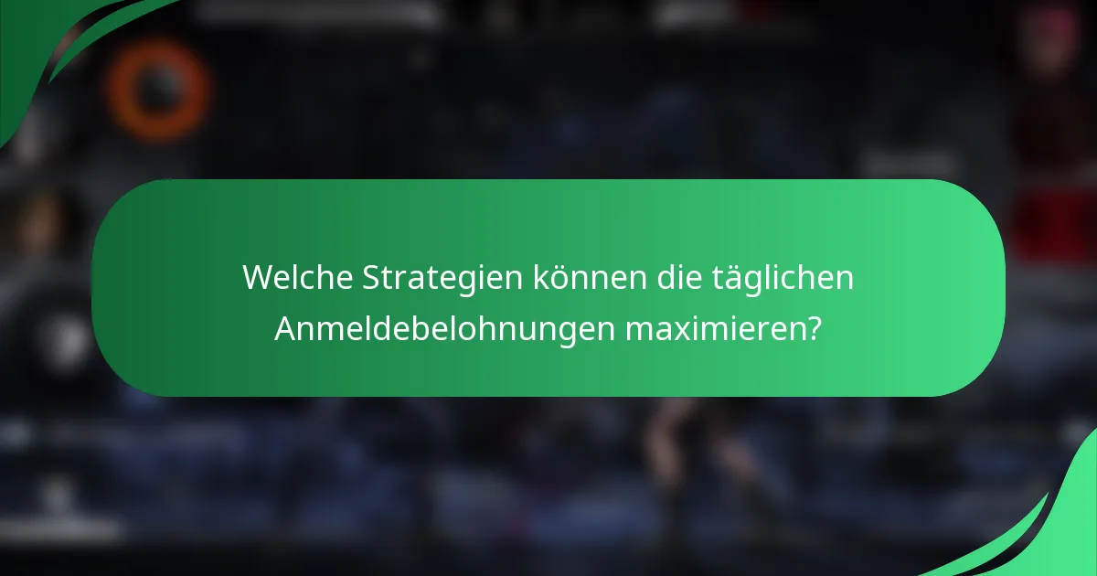 Welche Strategien können die täglichen Anmeldebelohnungen maximieren?