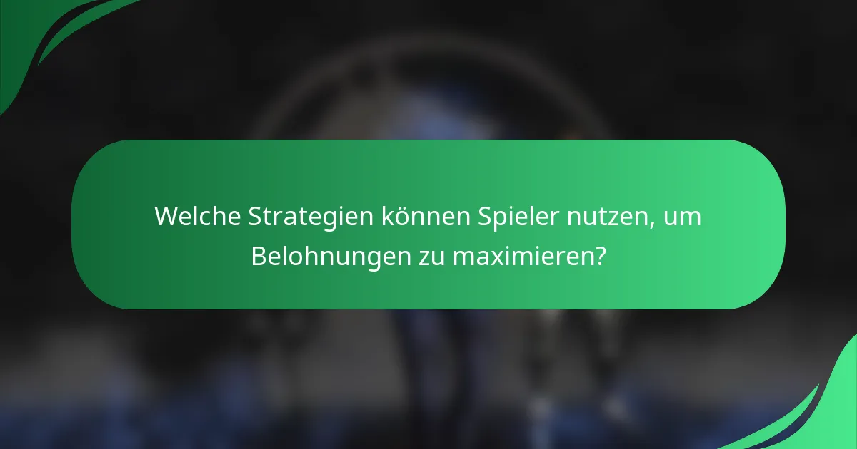 Welche Strategien können Spieler nutzen, um Belohnungen zu maximieren?