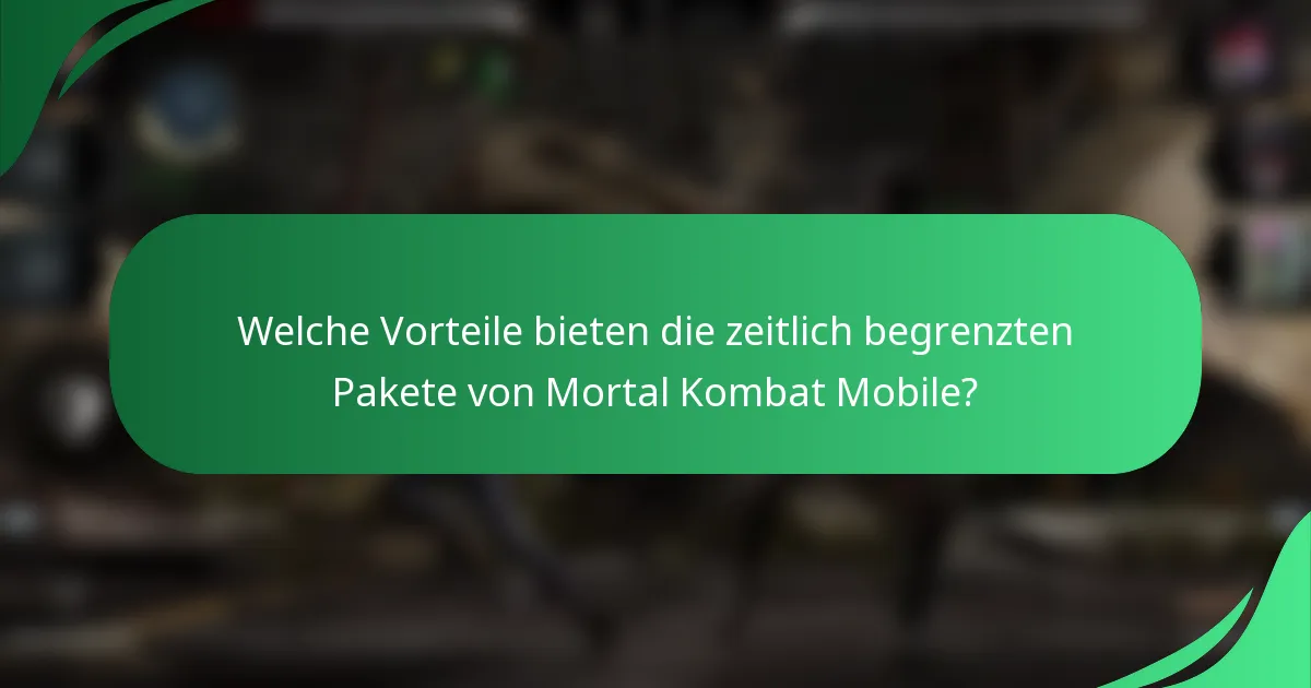 Welche Vorteile bieten die zeitlich begrenzten Pakete von Mortal Kombat Mobile?