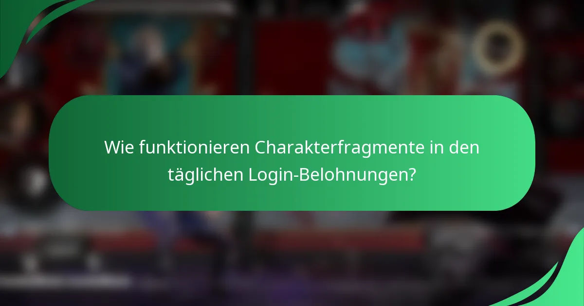 Wie funktionieren Charakterfragmente in den täglichen Login-Belohnungen?