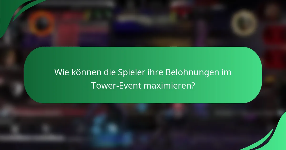 Wie können die Spieler ihre Belohnungen im Tower-Event maximieren?