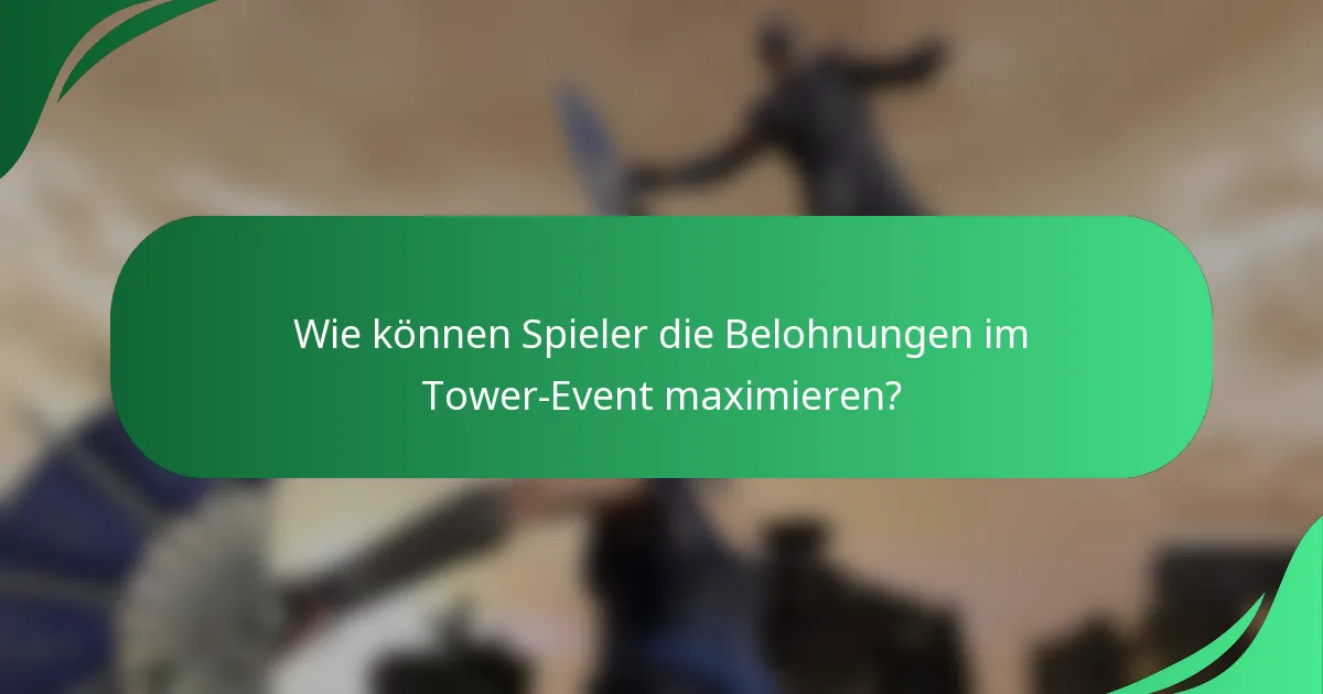 Wie können Spieler die Belohnungen im Tower-Event maximieren?