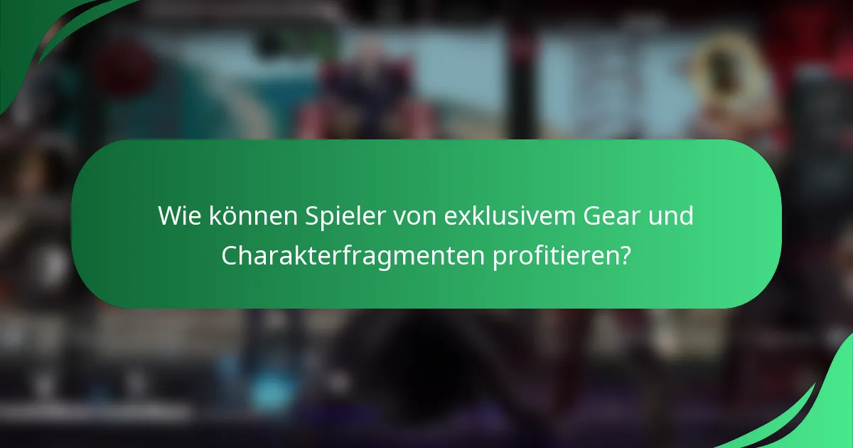 Wie können Spieler von exklusivem Gear und Charakterfragmenten profitieren?