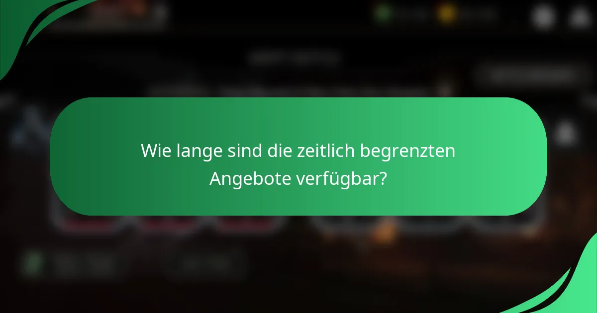 Wie lange sind die zeitlich begrenzten Angebote verfügbar?