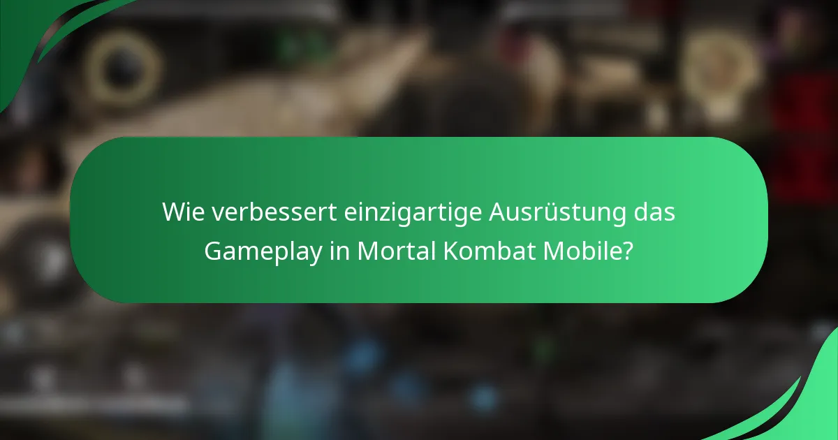Wie verbessert einzigartige Ausrüstung das Gameplay in Mortal Kombat Mobile?