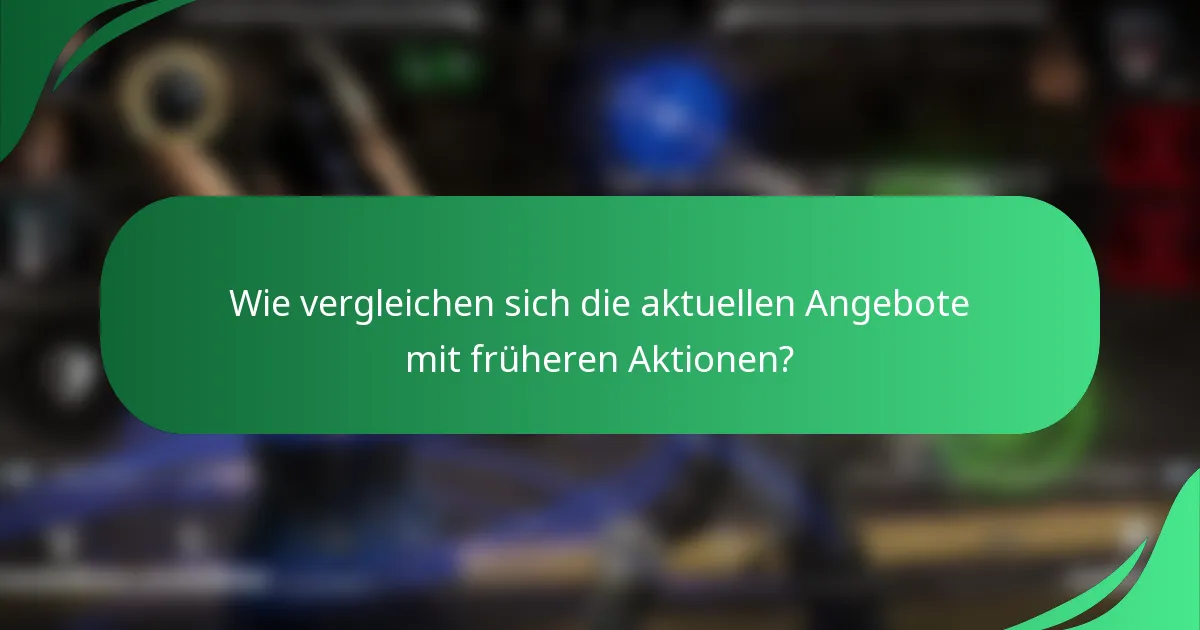 Wie vergleichen sich die aktuellen Angebote mit früheren Aktionen?