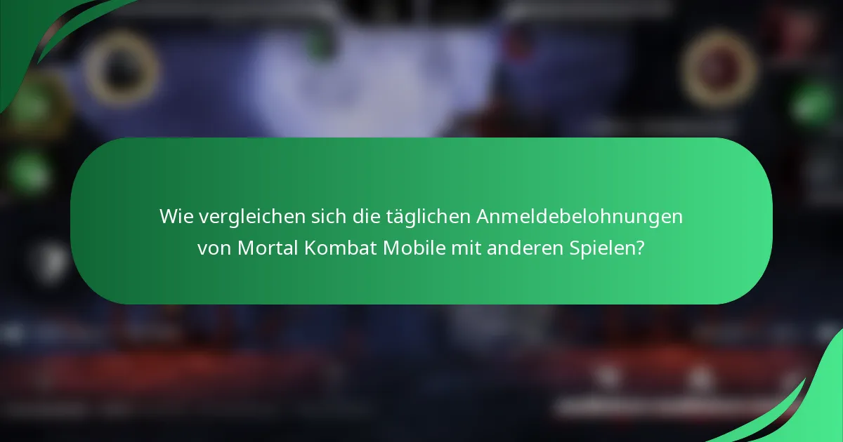 Wie vergleichen sich die täglichen Anmeldebelohnungen von Mortal Kombat Mobile mit anderen Spielen?