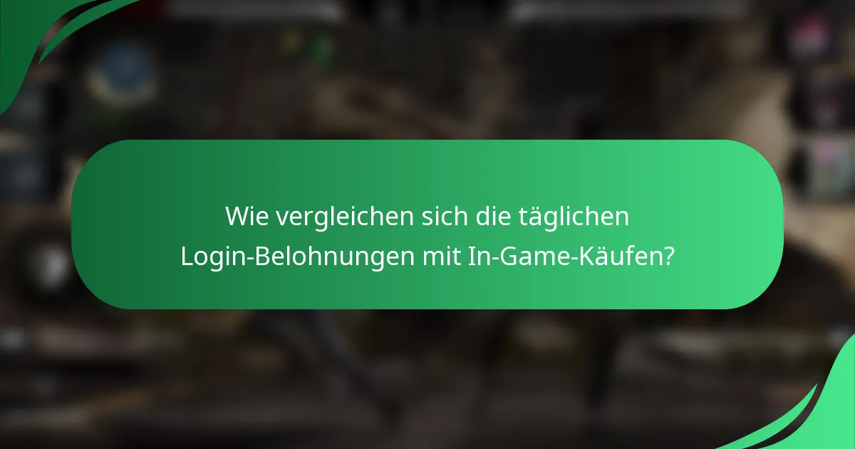 Wie vergleichen sich die täglichen Login-Belohnungen mit In-Game-Käufen?