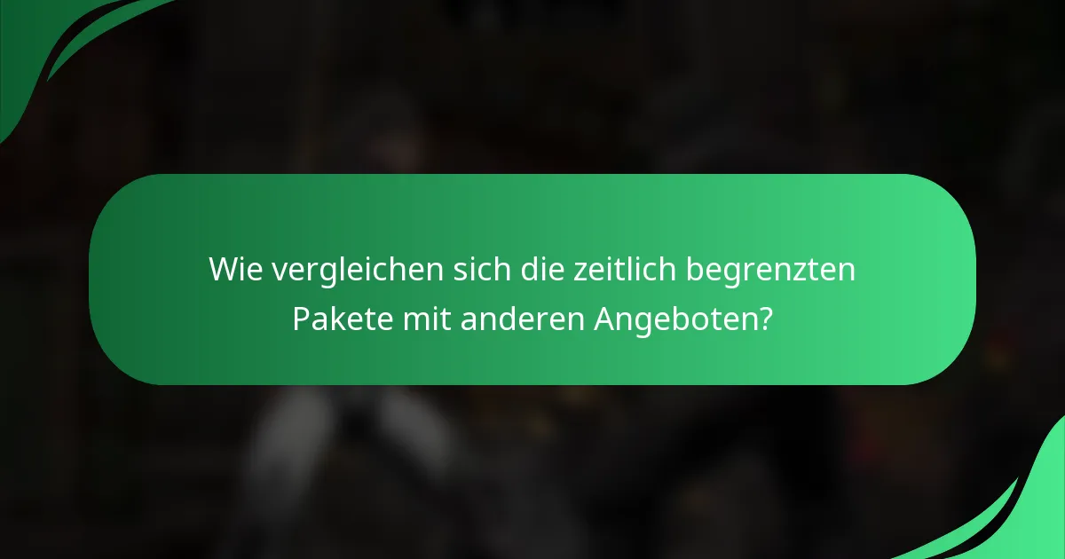 Wie vergleichen sich die zeitlich begrenzten Pakete mit anderen Angeboten?