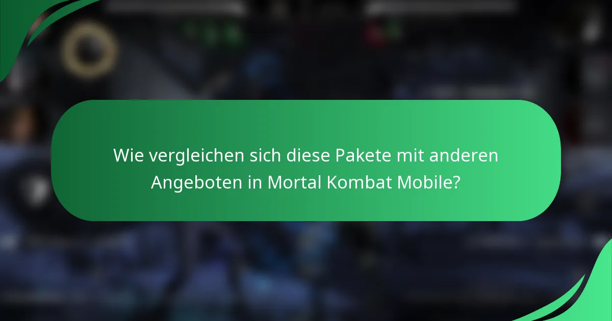 Wie vergleichen sich diese Pakete mit anderen Angeboten in Mortal Kombat Mobile?