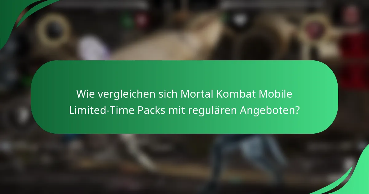 Wie vergleichen sich Mortal Kombat Mobile Limited-Time Packs mit regulären Angeboten?