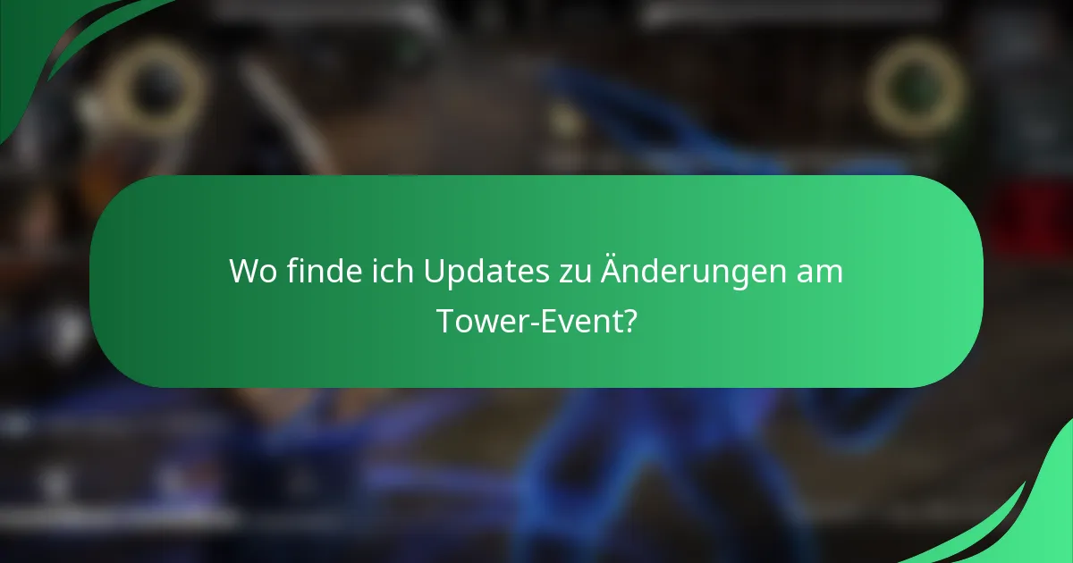 Wo finde ich Updates zu Änderungen am Tower-Event?